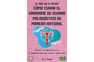 Cómo curar el síndrome de ovario poliquístico de manera natural. Mejora tu alimentación y compleméntala de manera adecuada