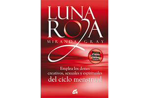 Luna Roja. Emplea los dones creativos, sensuales y espirituales del ciclo menstrual